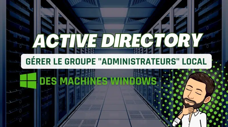 Active Directory - Gérer groupe administrateurs local Windows par GPO