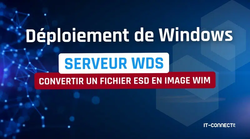 WDS - Image ISO de Windows - Convertir ESD en WIM