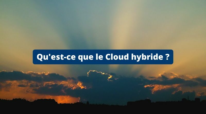 Qu'est-ce que le Cloud hybride ?
