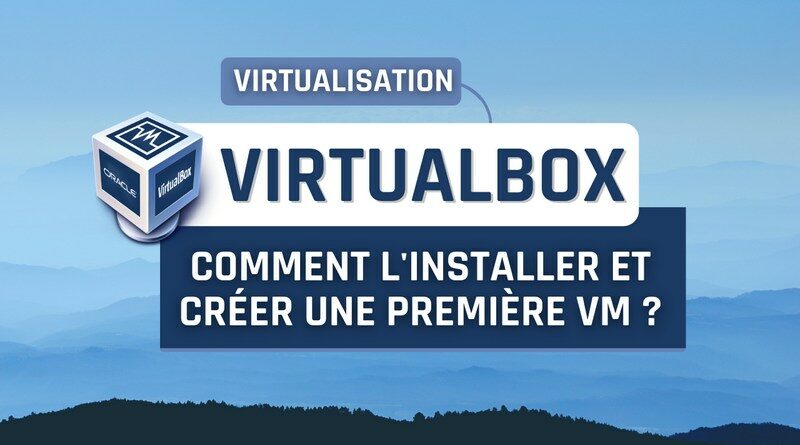 Installer VirtualBox sur Windows 11 et créer sa première VM