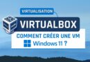 Comment créer une VM Windows 11 avec VirtualBox ?