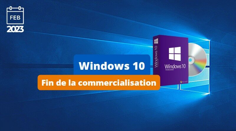 Windows 10 - Fin commercialisation Microsoft 31 janvier 2023