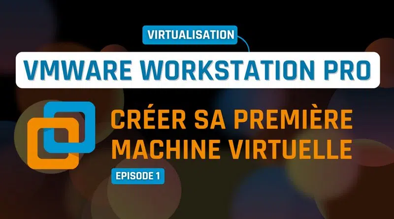 VMware Workstation Pro - Créer sa première VM
