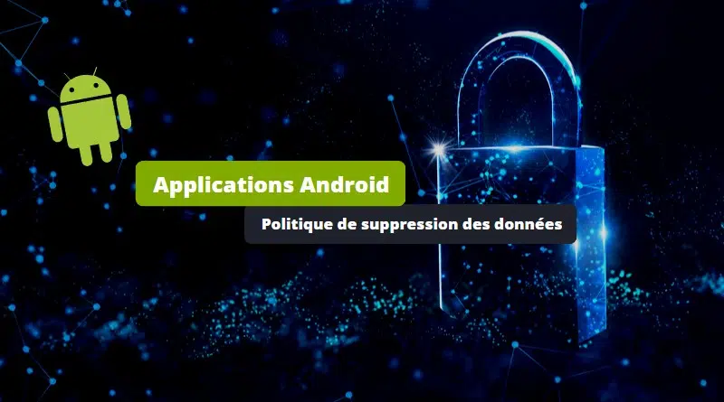 Applications Android - Politique de suppression des données