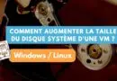 Augmenter taille disque système VM Windows Linux