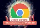 Google Chrome - Faille de sécurité zero-day CVE-2023-2136