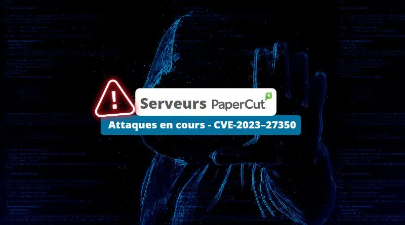 PaperCut - Attaques en cours - CVE-2023–27350