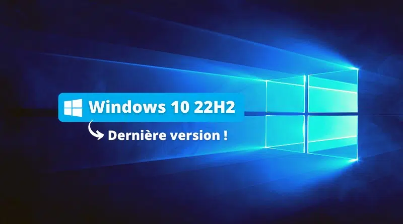 Windows 10 22H2 - Dernière version Windows 10