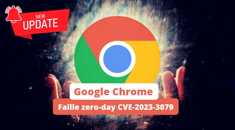 Google Chrome - Faille zero-day CVE-2023-3079
