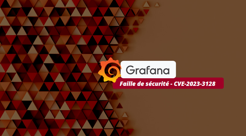 Grafana - Faille de sécurité - CVE-2023-3128