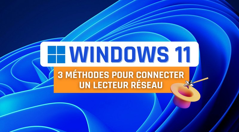 Windows 11 - 3 Méthodes pour connecter lecteur réseau