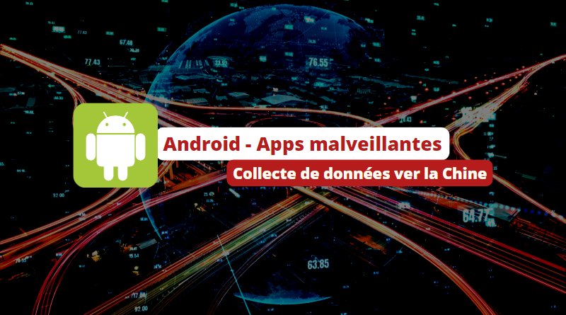 Android - Apps malveillantes - Collecte de données ver la Chine