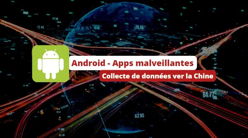 Android - Apps malveillantes - Collecte de données ver la Chine