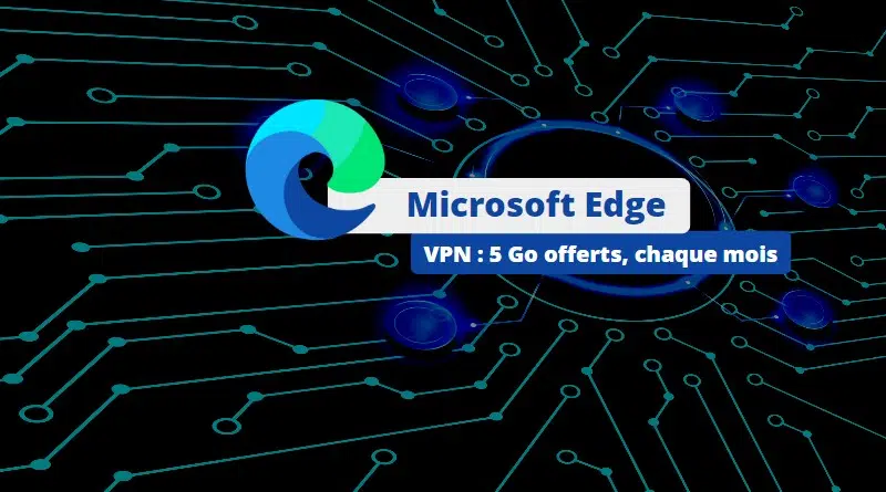 Microsoft Edge - VPN - 5 Go offerts chaque mois