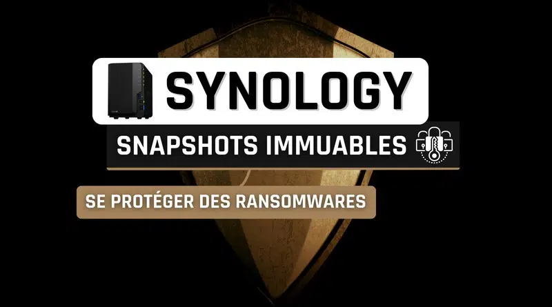 Synology Snapshots immuables - Protection ransomwares
