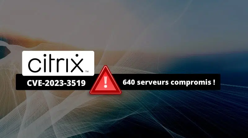 Citrix CVE-2023-3519 - 640 serveurs compromis