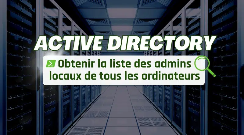 Active directory Obtenir la liste des admins locaux de tous les ordinateurs
