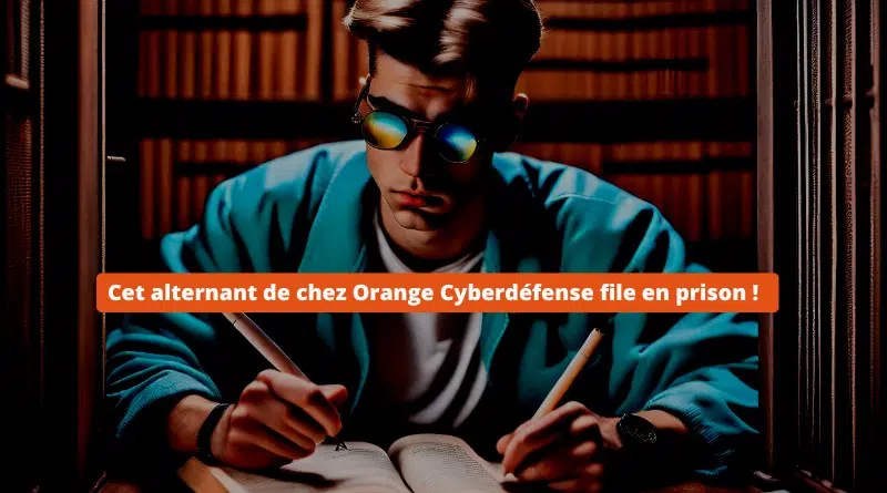 Cet alternant de chez Orange Cyberdéfense file en prison octobre 2023