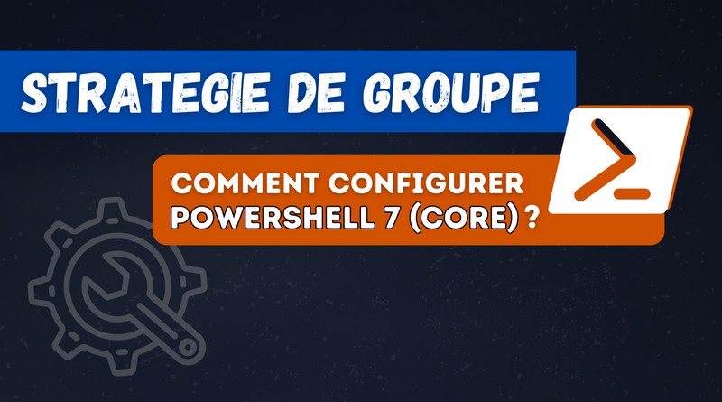 GPO configurer PowerShell 7 Core