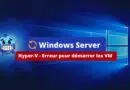 Hyper-V - Erreur pour démarrer les VM Octobre 2023