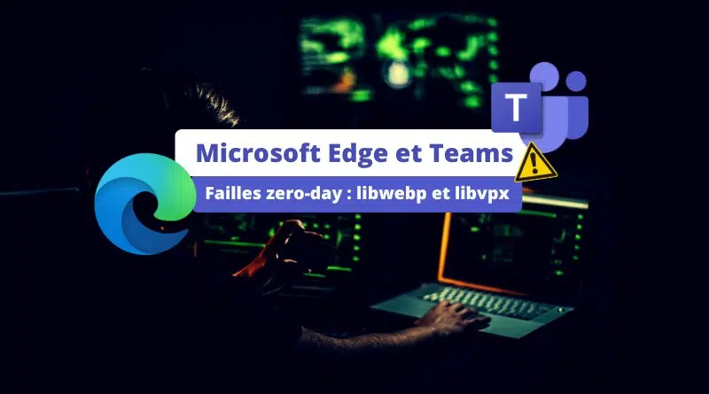 Microsoft Edge et Teams Failles zero-day libwebp et libvpx