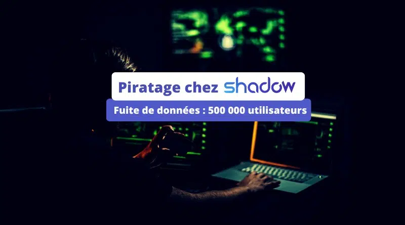 Piratage Shadow Fuite de données 500 000 utilisateurs
