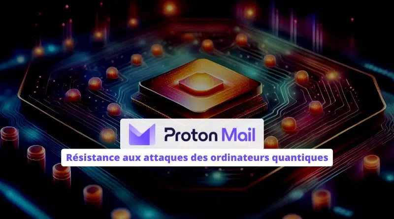 Proton Mail Résistance aux attaques des ordinateurs quantiques