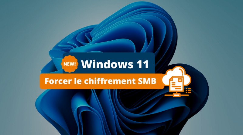 Windows 11 Forcer le chiffrement SMB - Octobre 2023