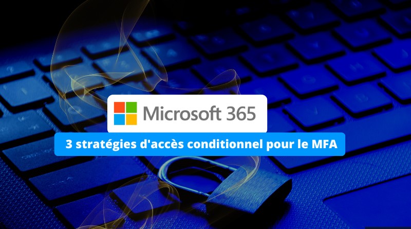 Microsoft 365 Entra ID 3 règles acces conditionnel MFA