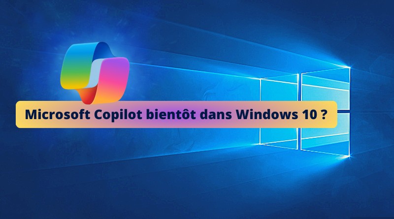 Microsoft Copilot bientôt dans Windows 10