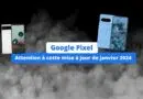 Problème Google Pixel mise à jour janvier 2024