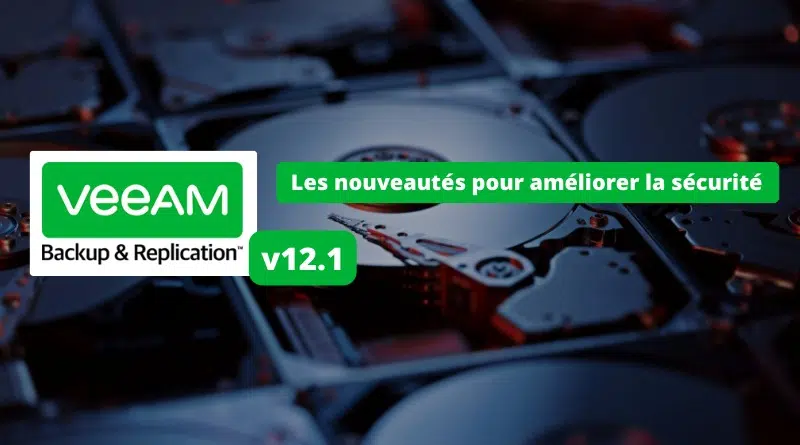 Veeam Backup Replication v12.1 nouveautés sécurité