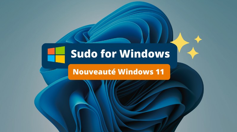 Nouveauté Windows 11 - Sudo for Windows