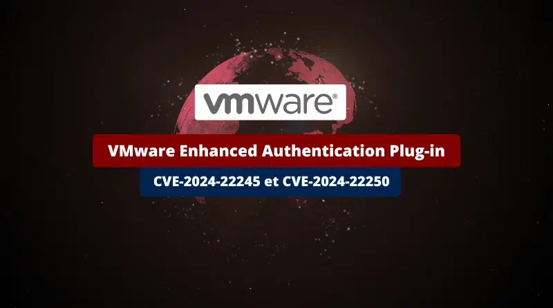 VMware Enhanced Authentication Plug-in - CVE-2024-22245 et CVE-2024-22250
