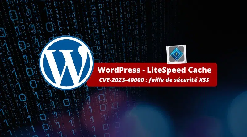 Sites WordPress - LiteSpeed Cache - Faille de sécurité CVE-2023-40000