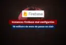 Instances Firebase mal configurées - 19 millions de mots de passe en clair