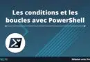 Les conditions et les boucles avec PowerShell