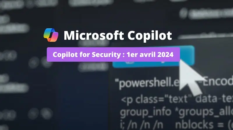 Microsoft Copilot for Security - 1er avril 2024