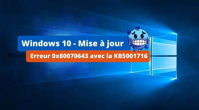 Windows 10 - Mise à jour KB5001716 - Erreur 0x80070643