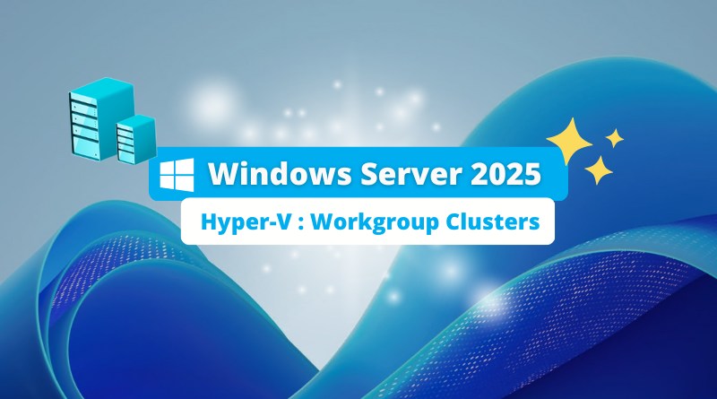 Windows Server 2025 - Hyper-V Workgroup Clusters