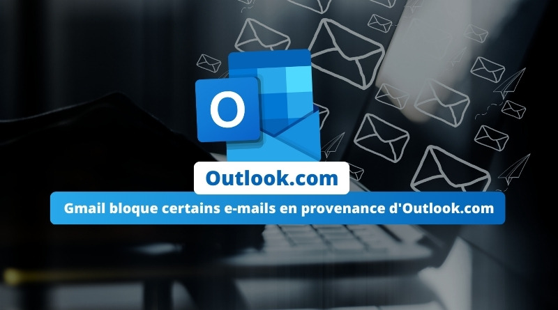 Gmail bloque certains e-mails en provenance Outlook.com