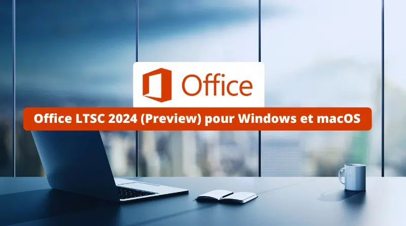 Office LTSC 2024 Preview pour Windows et macOS