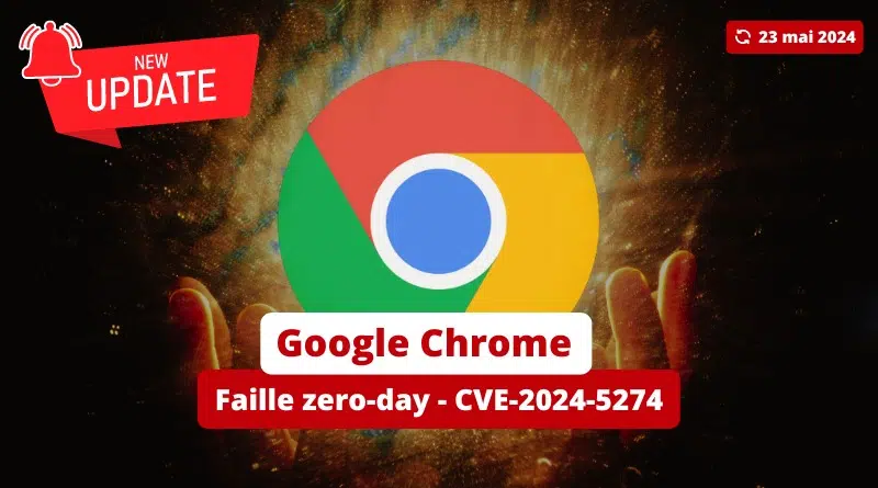 Google Chrome - Faille zero-day - CVE-2024-5274