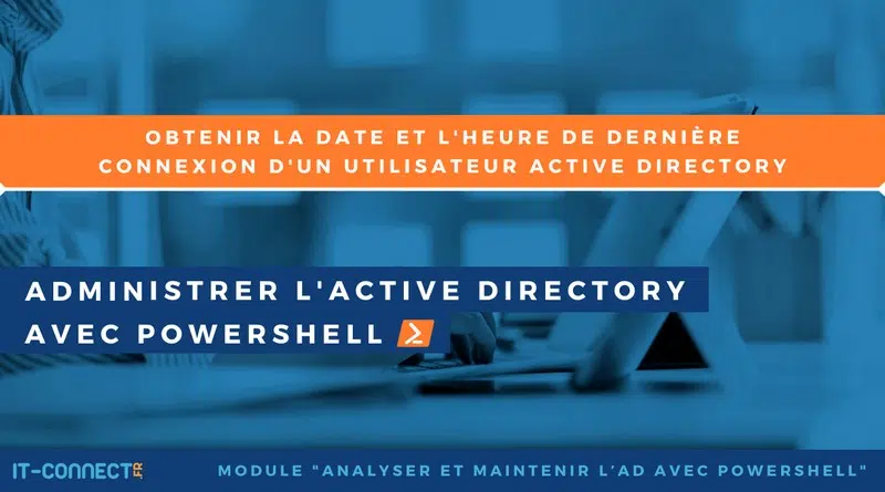 tuto PowerShell - date et heure dernière connexion utilisateur Active Directory