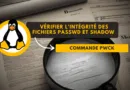 Vérifier l'intégrité des fichiers passwd et shadow avec pwck sous Linux