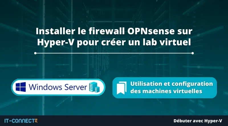 Installer le firewall OPNsense sur Hyper-V pour créer un lab virtuel