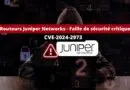 Routeurs Juniper Networks - Faille de sécurité critique - CVE-2024-2973