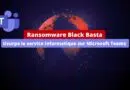 Ransomware Black Basta - Usurpe le service informatique sur Microsoft Teams