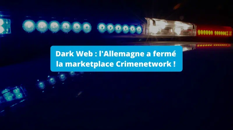 Dark Web - Allemagne a fermé la marketplace Crimenetwork
