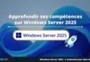 Approfondir ses compétences sur Windows Server 2025